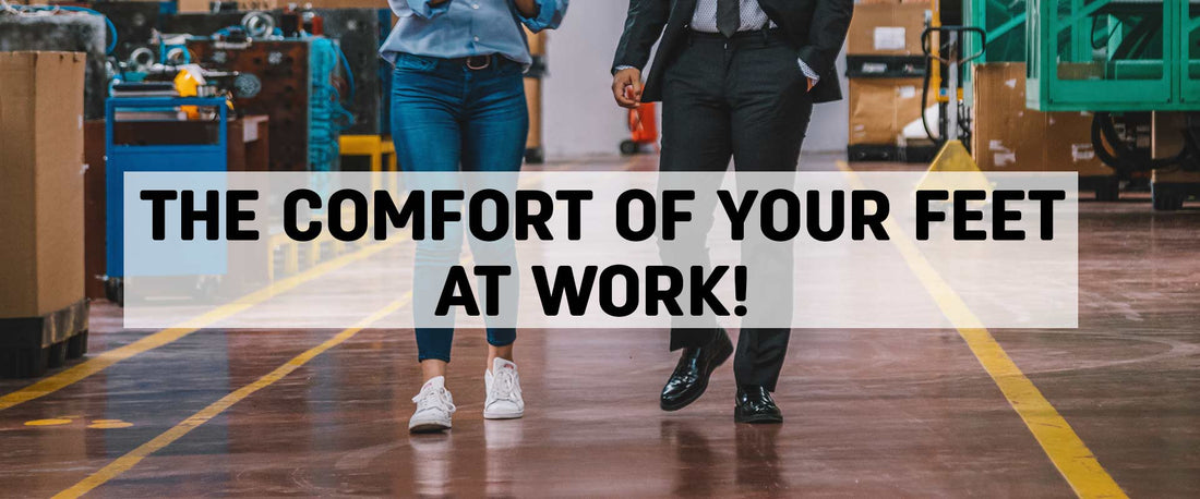 THE COMFORT OF YOUR FEET AT WORK!